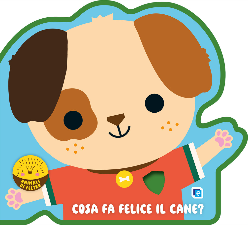 Cosa fa felice il cane? Animali di feltro. Ediz. a colori