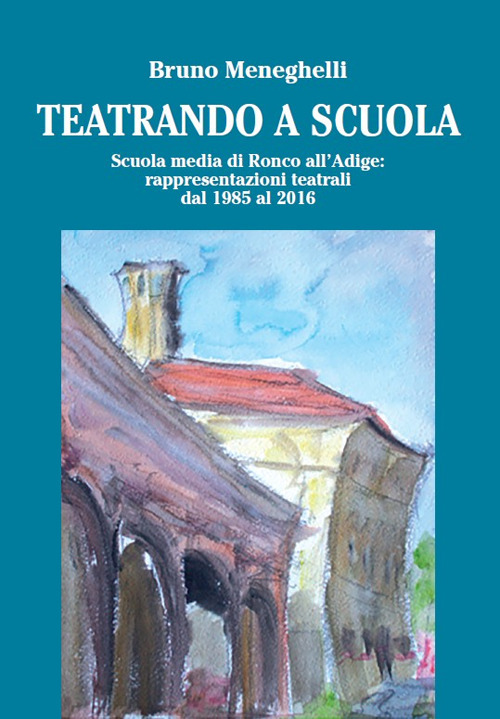 Teatrando a scuola. Scuola Media di Ronco all'Adige: rappresentazioni teatrali dal 1985 al 2016