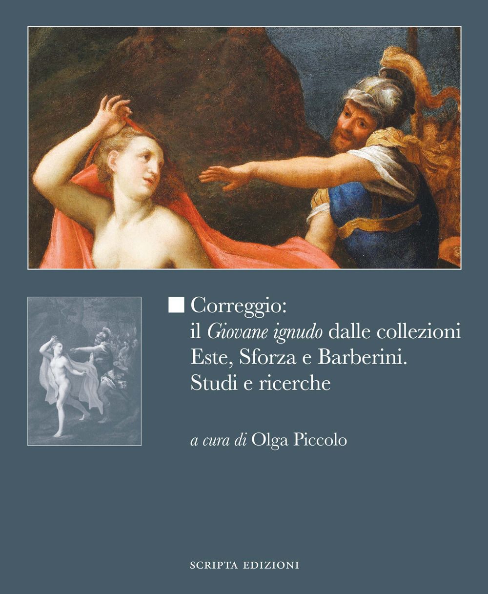 Correggio: il «Giovane ignudo» dalle collezioni Este, Sforza e Barberini. Studi e ricerche. Ediz. illustrata