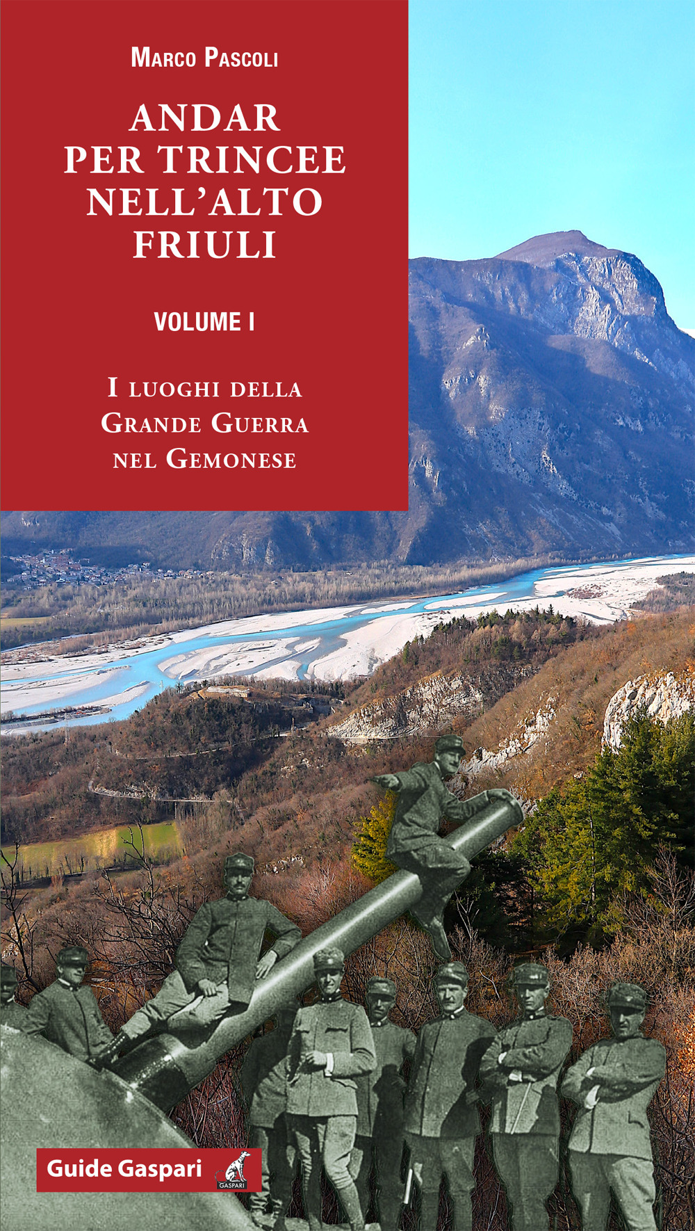 Andar per trincee nell'alto Friuli. Vol. 1: I luoghi della Grande Guerra nel Gemonese