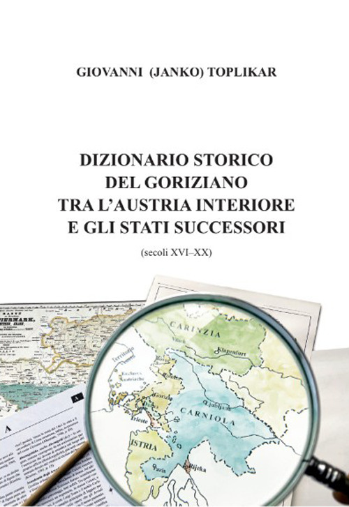 Dizionario storico del goriziano tra l'Austria interiore e gli stati successori (secoli XVI-XX)