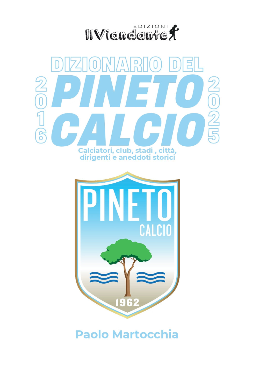 Dizionario del Pineto Calcio. Calciatori, club, stadi, città, dirigenti e aneddoti storici
