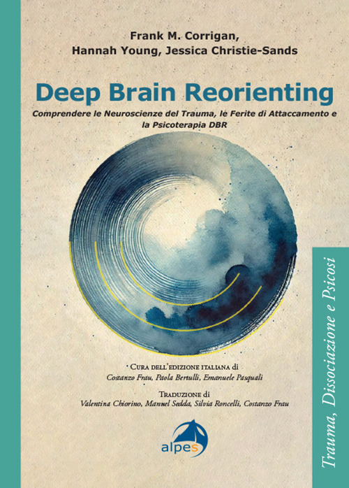 Deep brain reorienting. Comprendere le neuroscienze del trauma, le ferite di attaccamento e la psicoterapia DBR