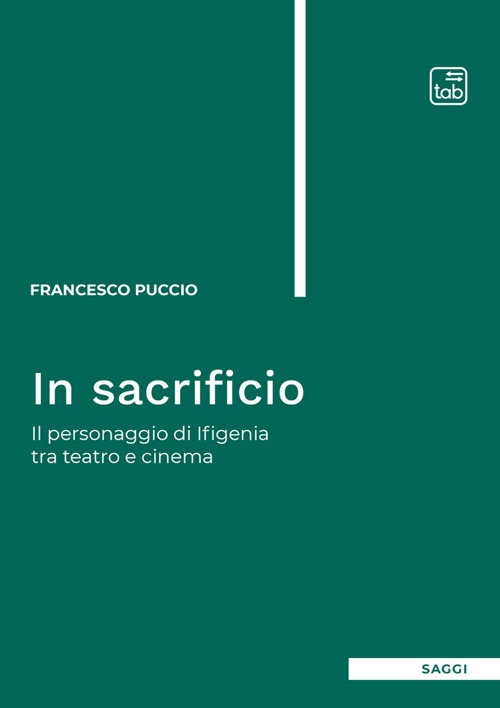 In sacrificio. Il personaggio di Ifigenia tra teatro e cinema. Nuova ediz.
