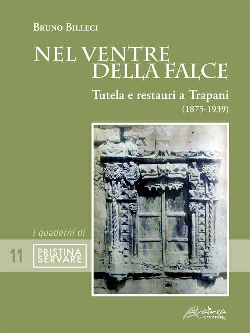 Nel ventre della falce. Tutela e restauri a Trapani (1875-1939). Nuova ediz.