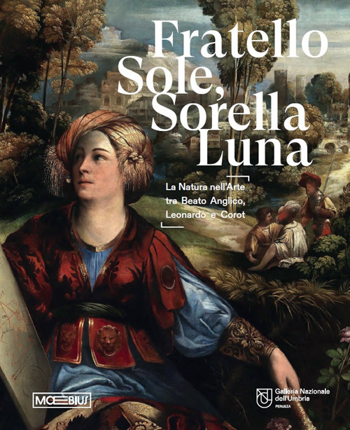 Fratello sole, sorella luna. La natura nell'arte tra Beato Angelico, Leonardo e Corot. Catalogo della mostra (Perugia, 15 marzo-15 giugno 2025). Ediz. illustrata