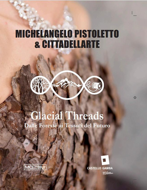 Michelangelo Pistoletto. Glacial threads. Dalle foreste ai tessuti del futuro. Ediz. italiana, inglese e francese