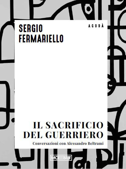 Il sacrificio del guerriero. Conversazioni con Alessandro Beltrami