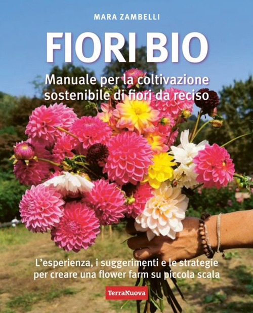 Fiori bio. Manuale per la coltivazione sostenibile di fiori da reciso