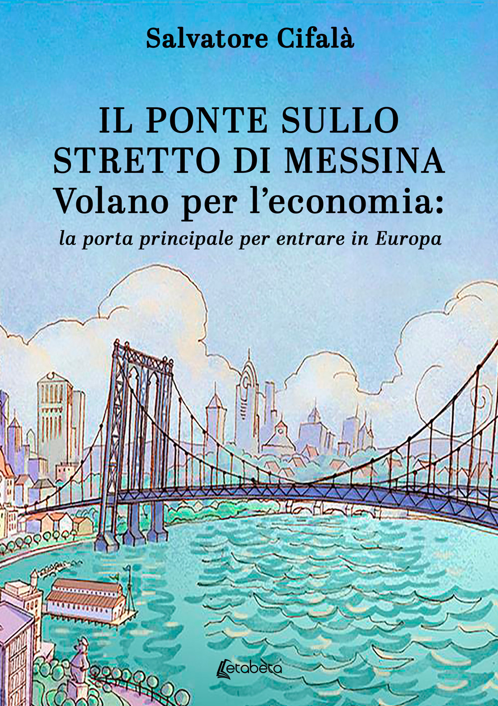 Il ponte sullo stretto di Messina. Volano per l'economia: la porta principale per entrare in Europa