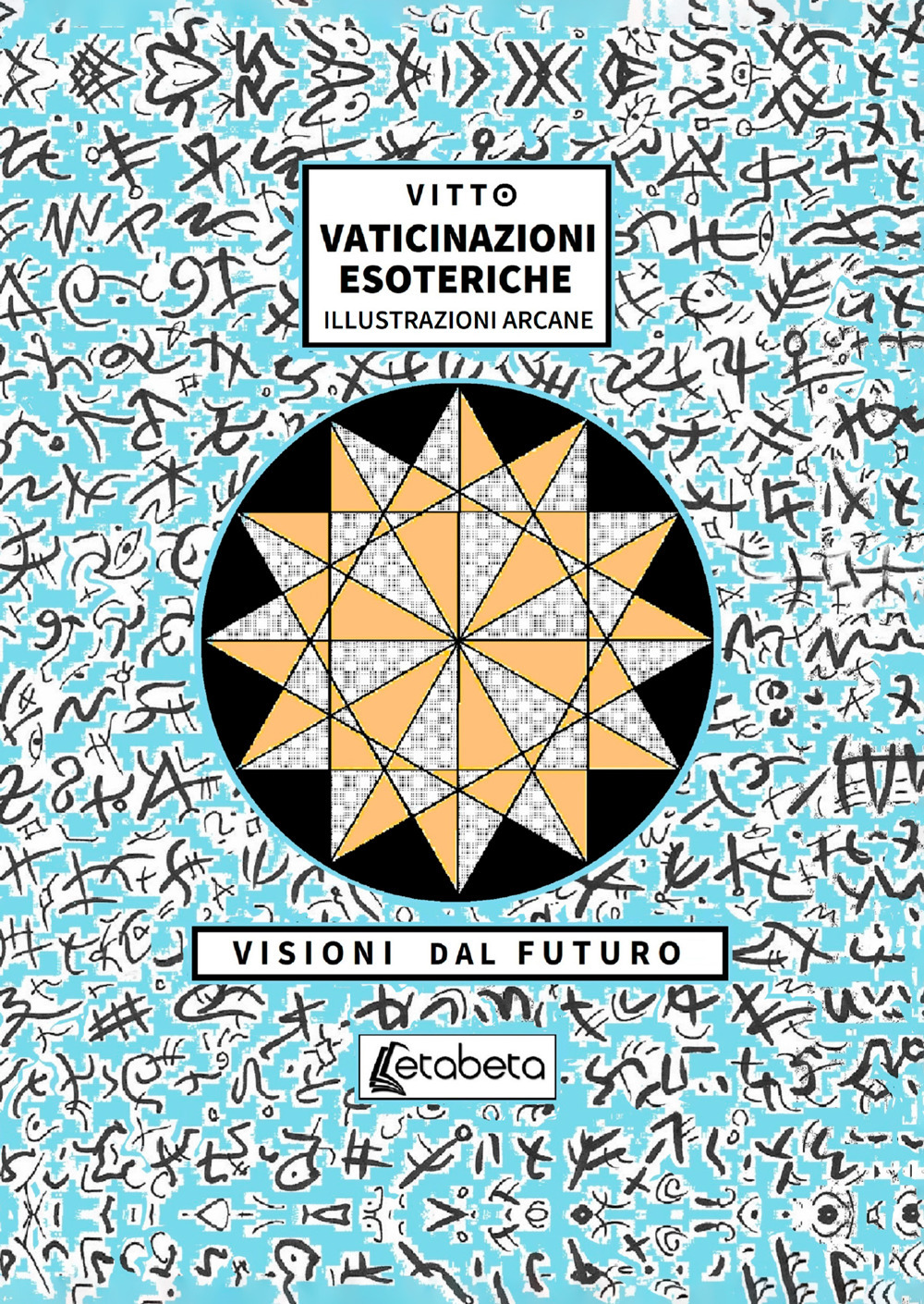 Vaticinazioni esoteriche. Illustrazioni arcane, visioni dal futuro