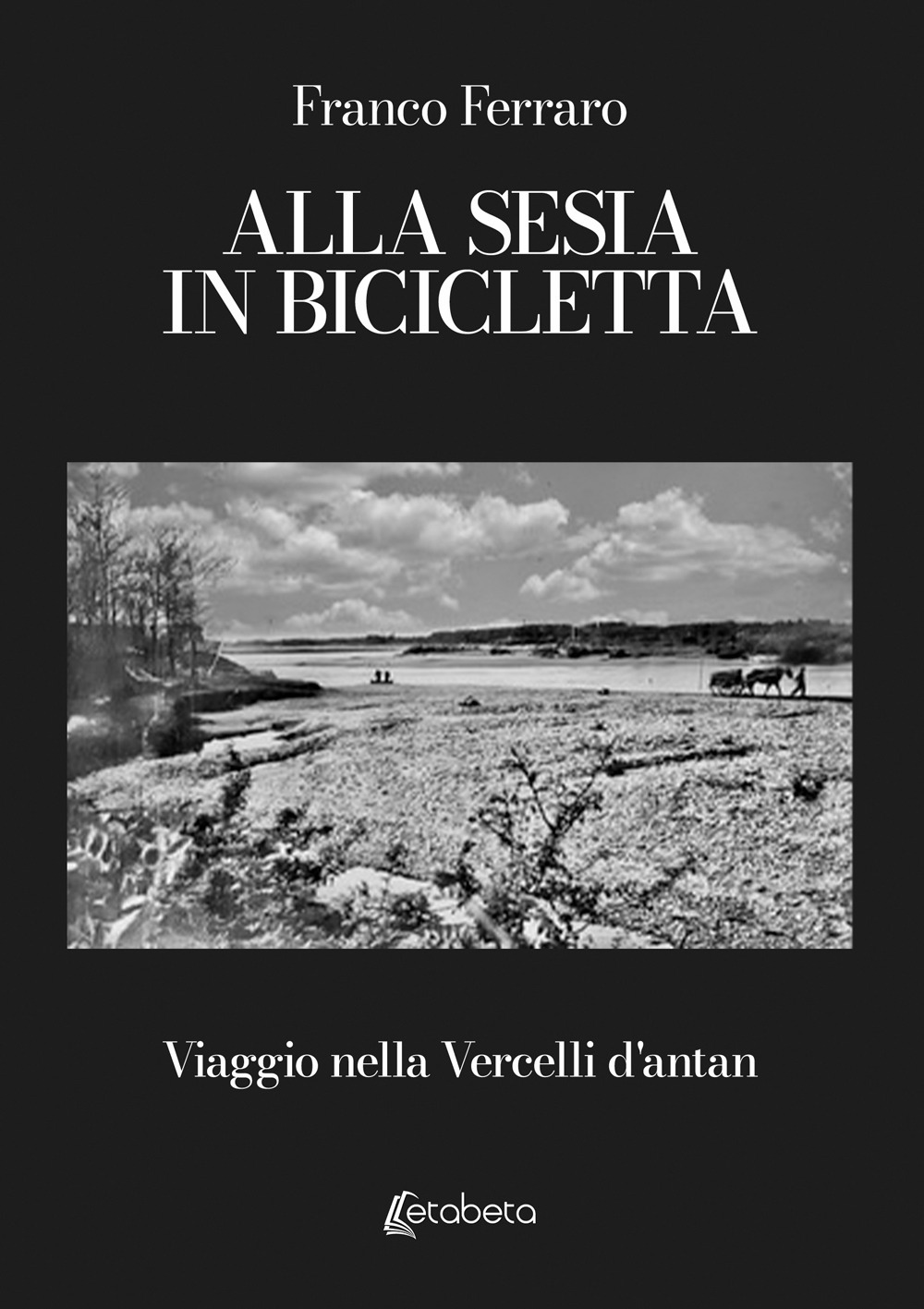 Alla Sesia in bicicletta. Viaggio nella Vercelli d'antan