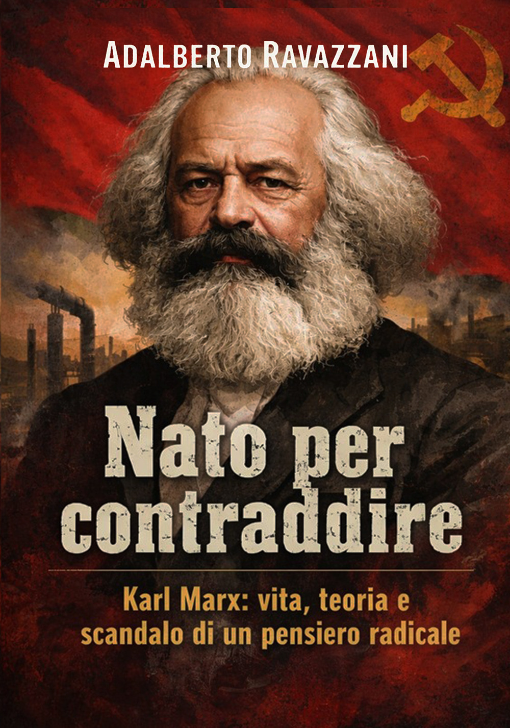Nato per contraddire. Karl Marx: vita, teoria e scandalo di un pensiero radicale