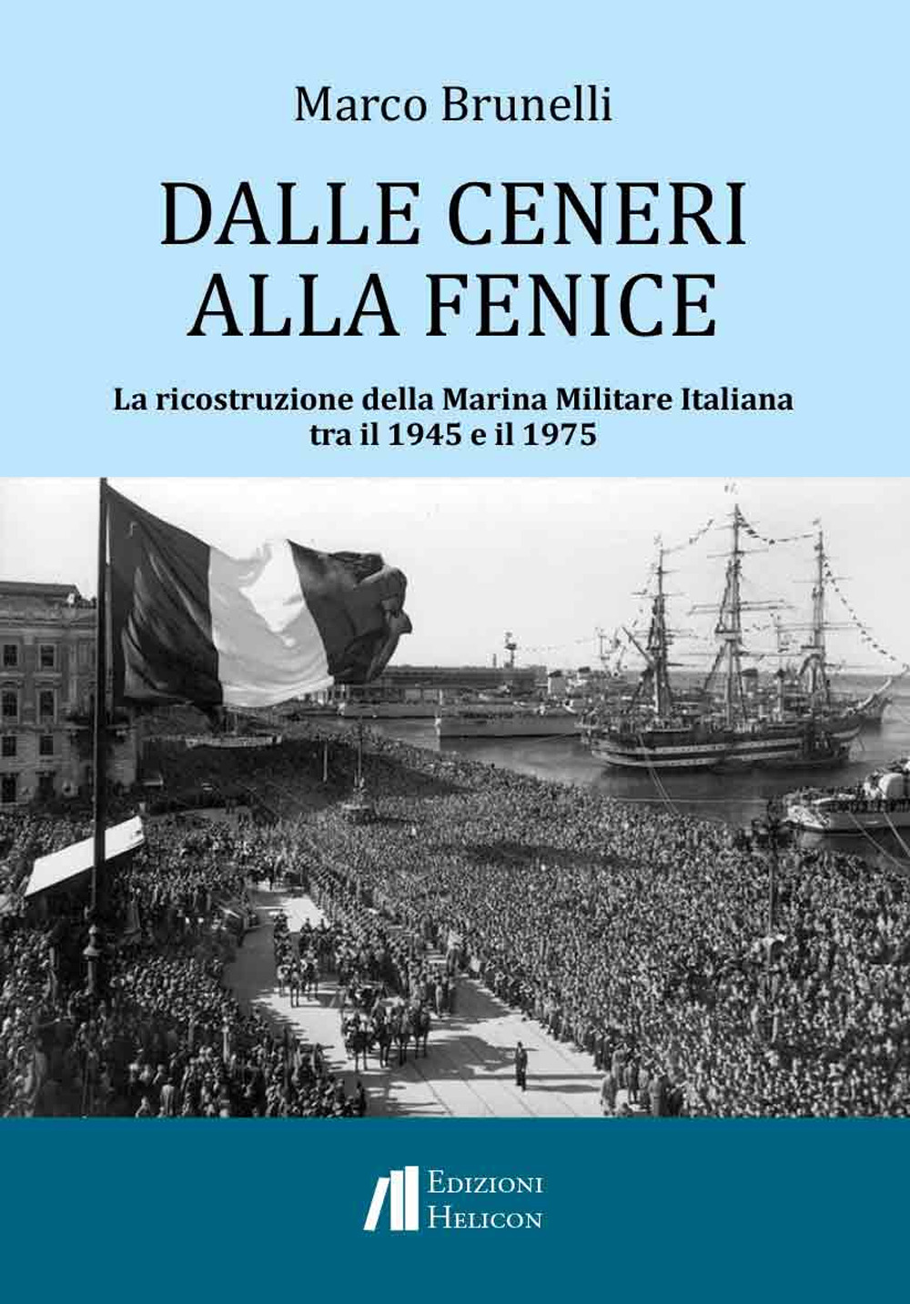 Dalle ceneri alla fenice. La ricostruzione della Marina Militare Italiana tra il 1945 e il 1975
