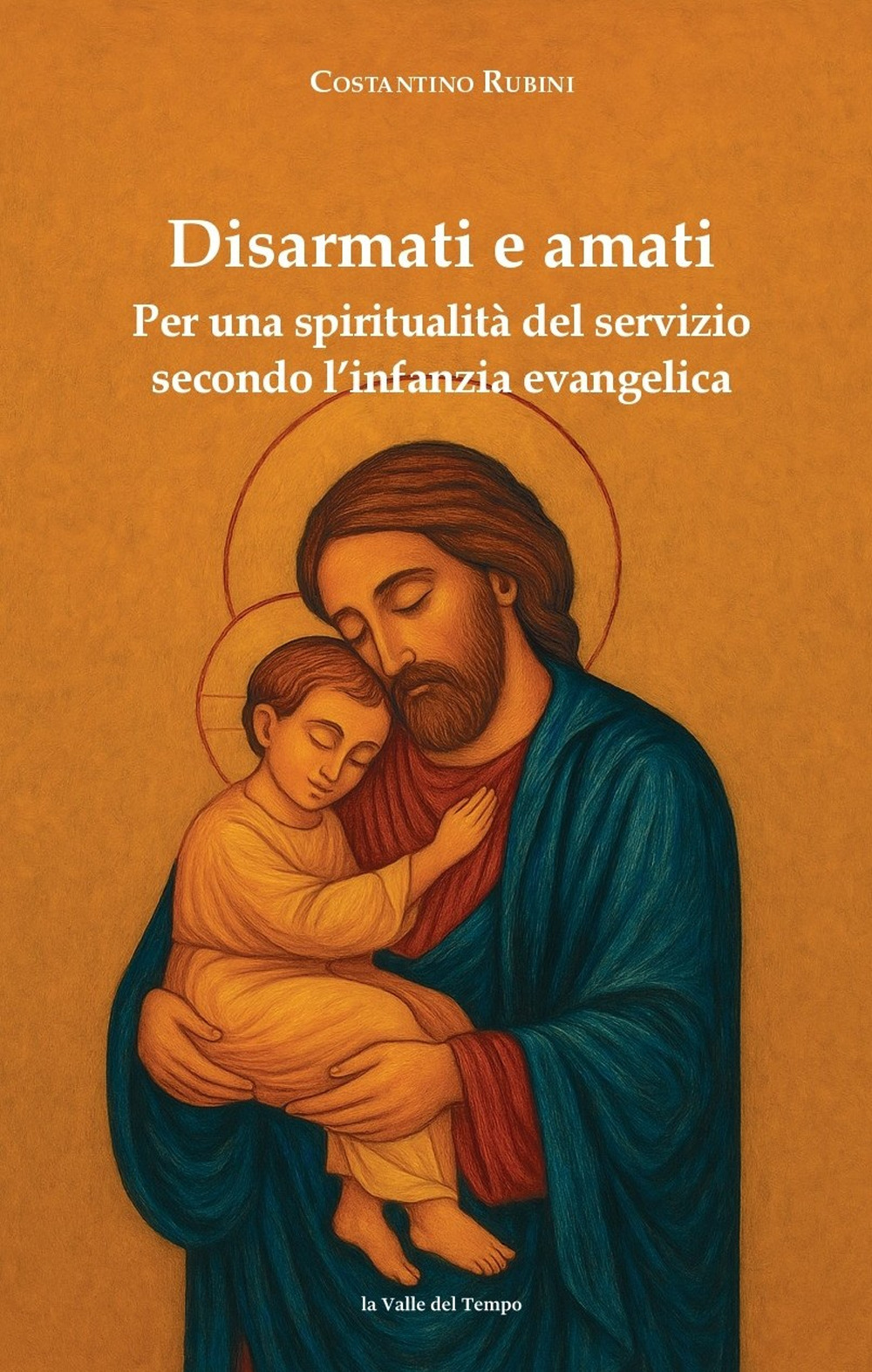 Disarmati e amati. Per una spiritualità del servizio secondo l'infanzia evangelica