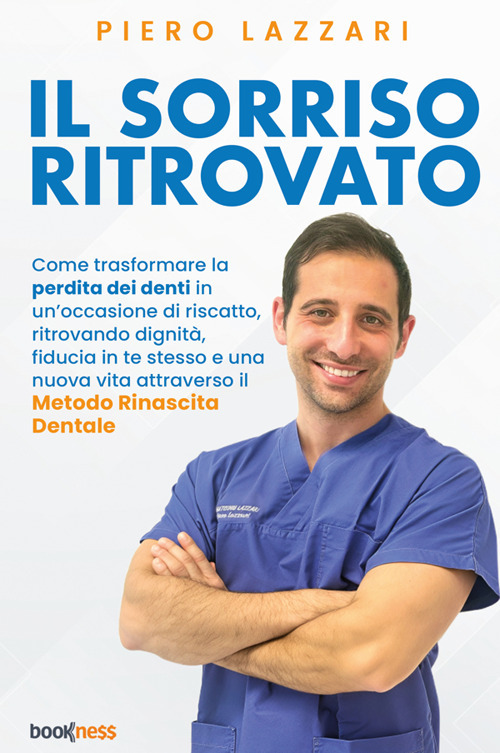 Il sorriso ritrovato. Come trasformare la perdita dei denti in un'occasione di riscatto, ritrovando dignità, fiducia in te stesso e una nuova vita attraverso il «Metodo rinascita dentale»