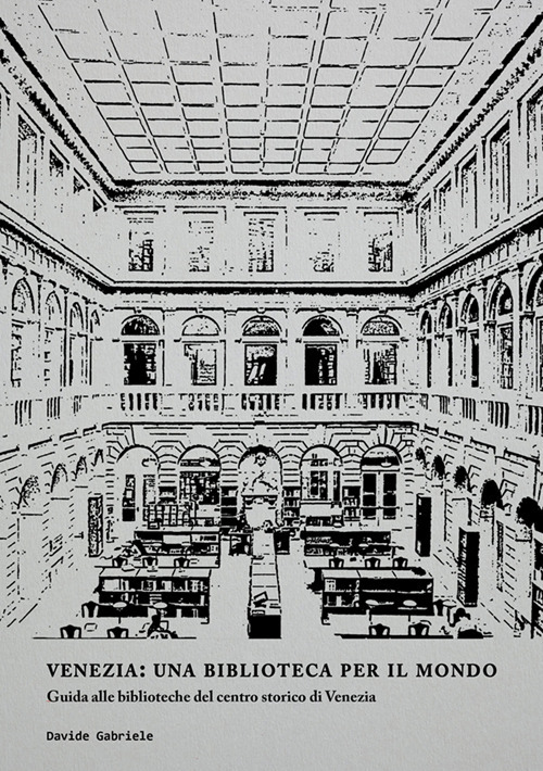 Venezia: una biblioteca per il mondo. Guida alle biblioteche del centro storico di Venezia