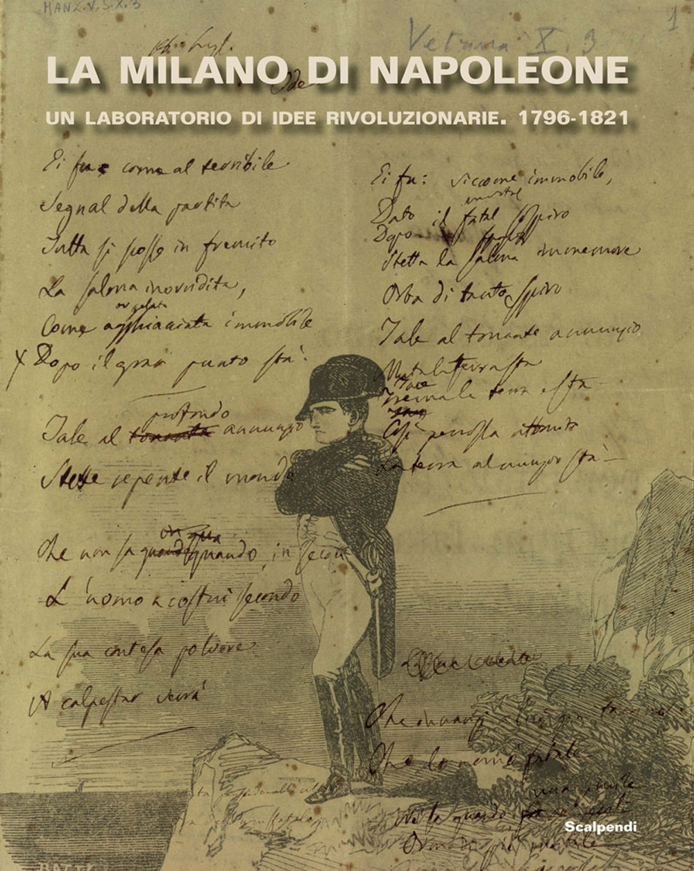 La Milano di Napoleone. Un laboratorio di idee rivoluzionarie 1796-1821. Ediz. illustrata