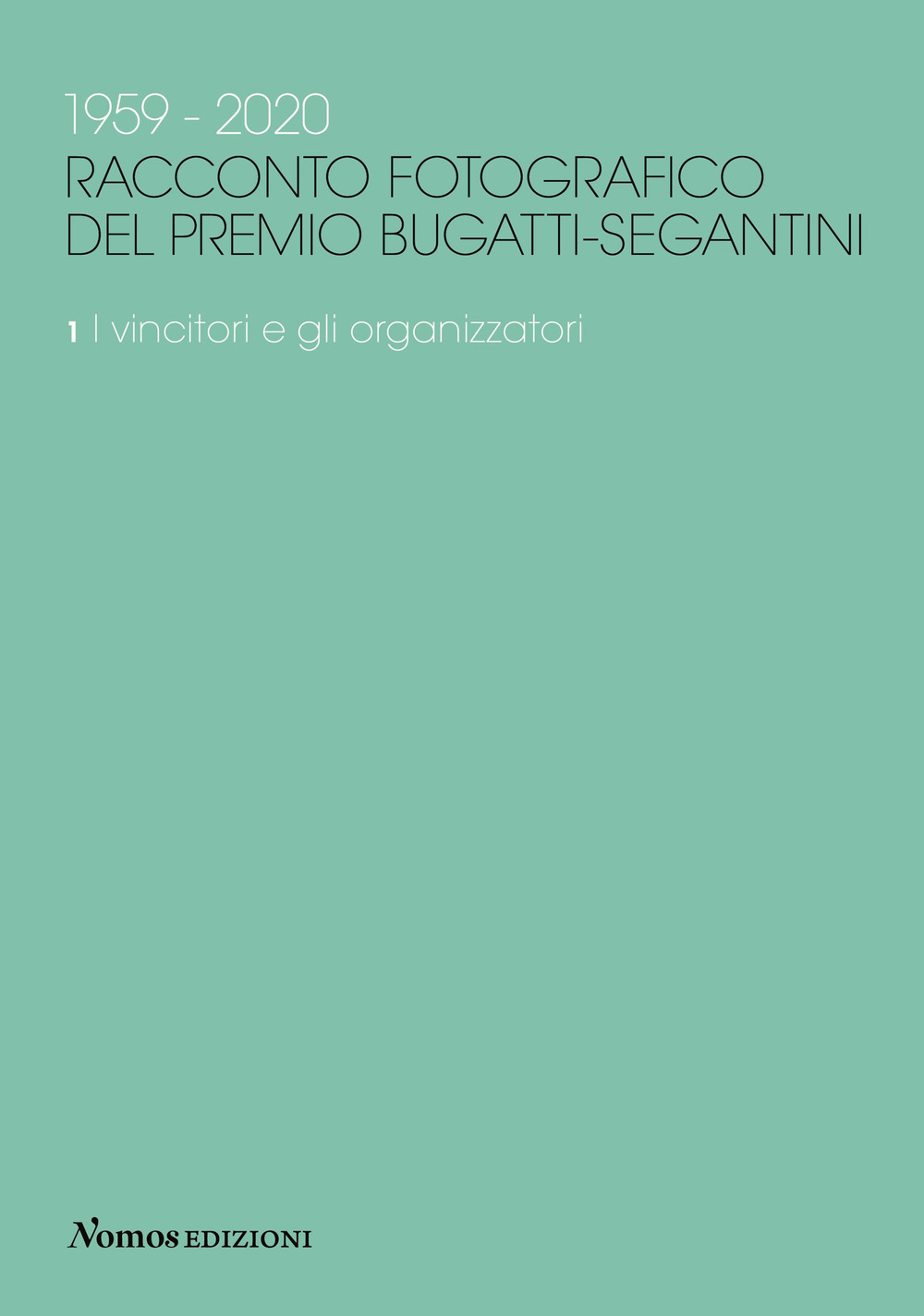 1959-2020. Racconto fotografico del Premio Bugatti-Segantini. Ediz. illustrata. Vol. 1: I vincitori e gli organizzatori