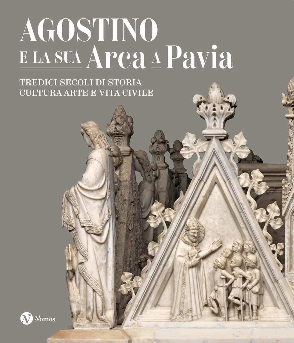 Agostino e la sua Arca a Pavia. Tredici secoli di storia, cultura, arte e vita civile. Ediz. a colori