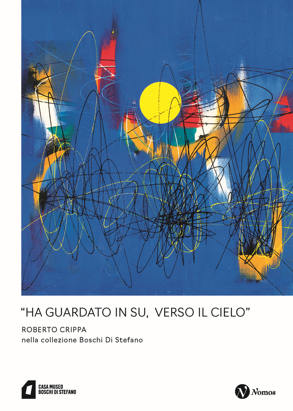 «Ha guardato in su, verso il cielo» Roberto Crippa nella collezione Boschi Di Stefano. Nuova ediz.