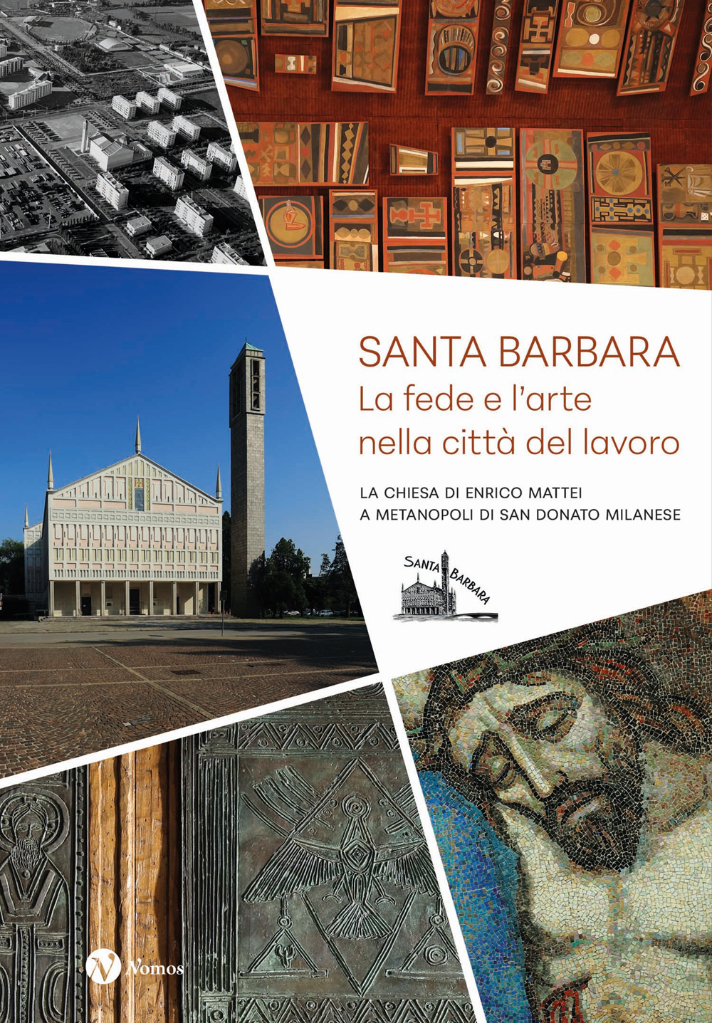 Santa Barbara. La fede e l'arte nella città del lavoro. La chiesa di Enrico Mattei a Metanopoli di San Donato Milanese