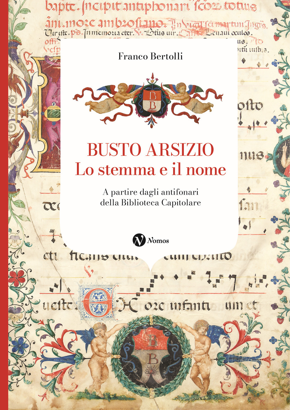 Busto Arsizio. Lo stemma e il nome. A partire dagli antifonari della Biblioteca Capitolare. Nuova ediz.