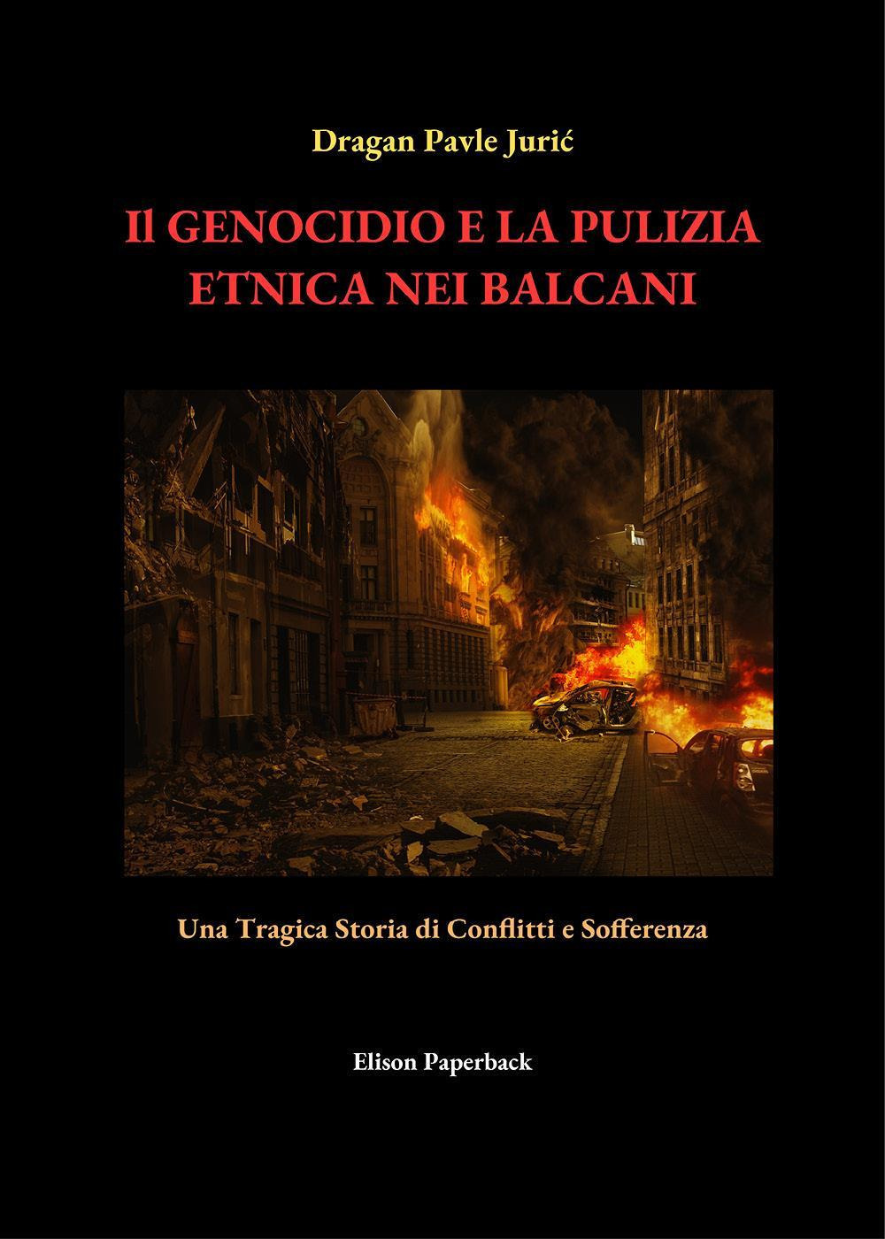 Il genocidio e la pulizia etnica nei Balcani. Una tragica storia di conflitti e sofferenza. Nuova ediz.