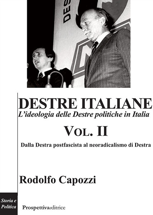 Destre italiane. L'ideologia delle Destre politiche in Italia. Vol. 2: Dalla Destra postfascista al neoradicalismo di Destra