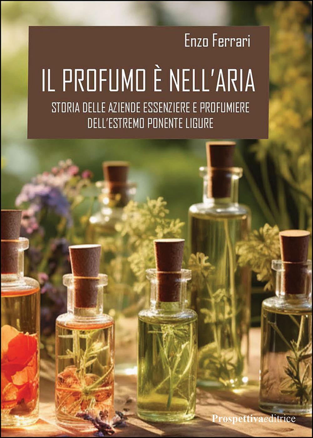 Il profumo è nell'aria. Storia delle aziende essenziere e profumiere dell'estremo Ponente ligure