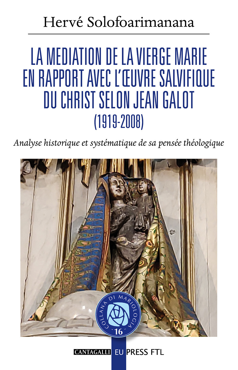 La mediation de la Vierge Marie en rapport avec l'oeuvre salvifique du Christ selon Jean Galot. Analyse historique et systématique de sa pensée théologique