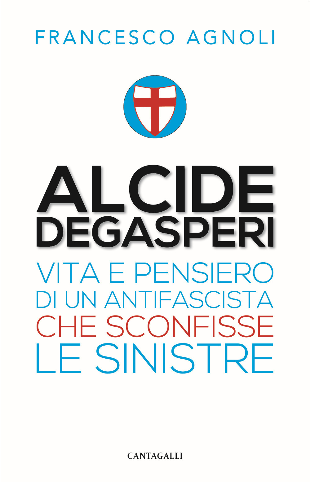Alcide De Gasperi. Vita e pensiero di un antifascista che sconfisse le sinistre