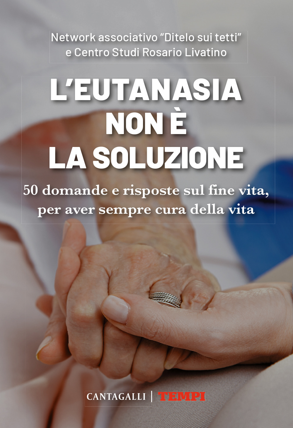 L'eutanasia non è la soluzione. 50 domande e risposte sul fine vita, per aver sempre cura della vita