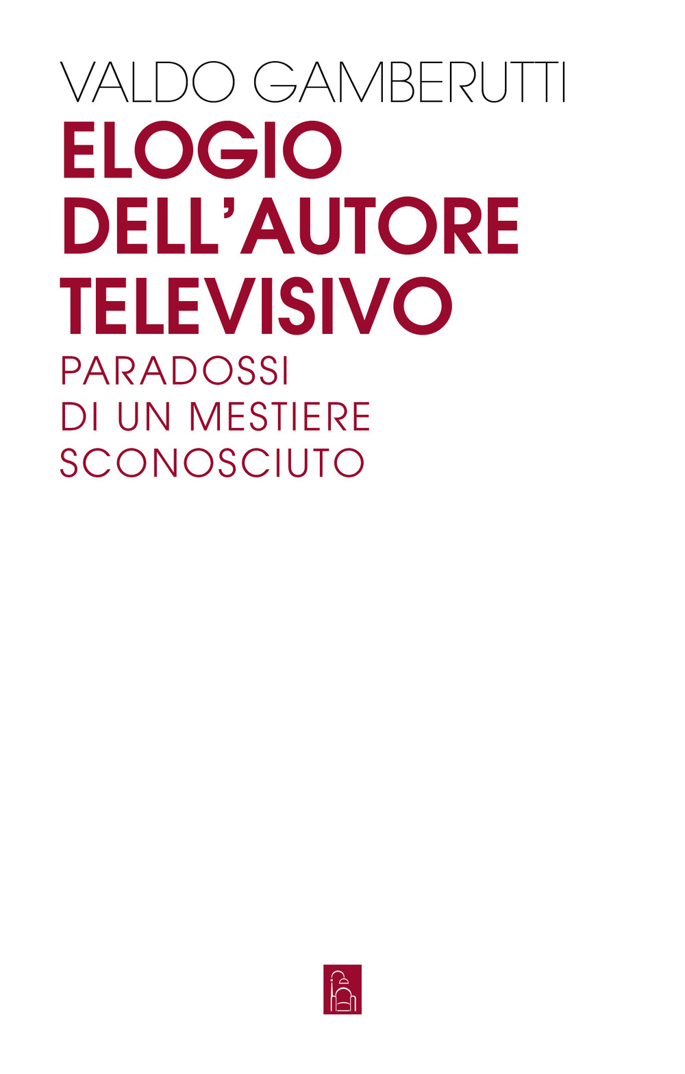 ELOGIO DELL'AUTORE TELEVISIVO - Gamberutti Valdo - 9791259631039