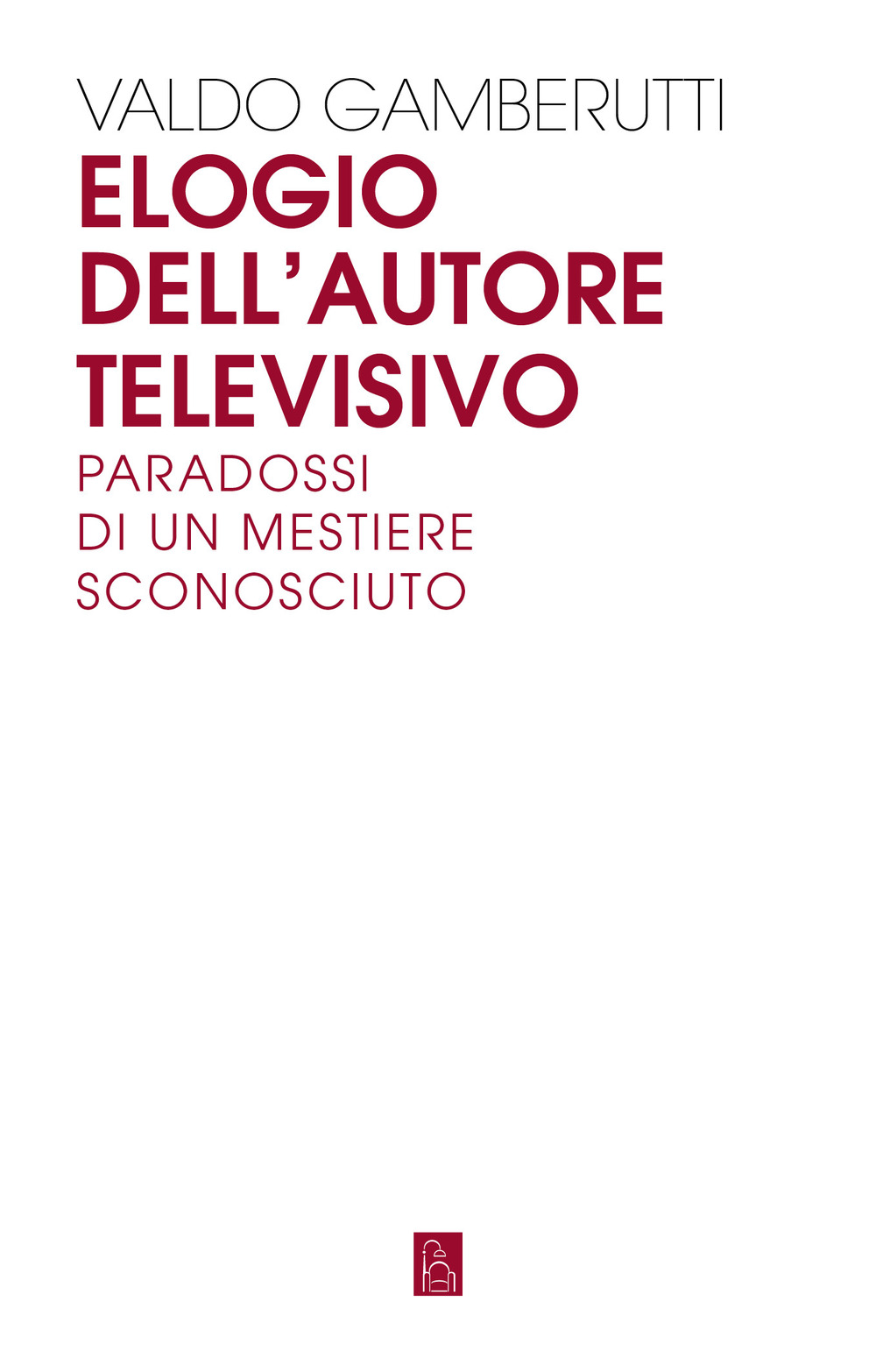 Elogio dell'autore televisivo. Paradossi di un mestiere sconosciuto