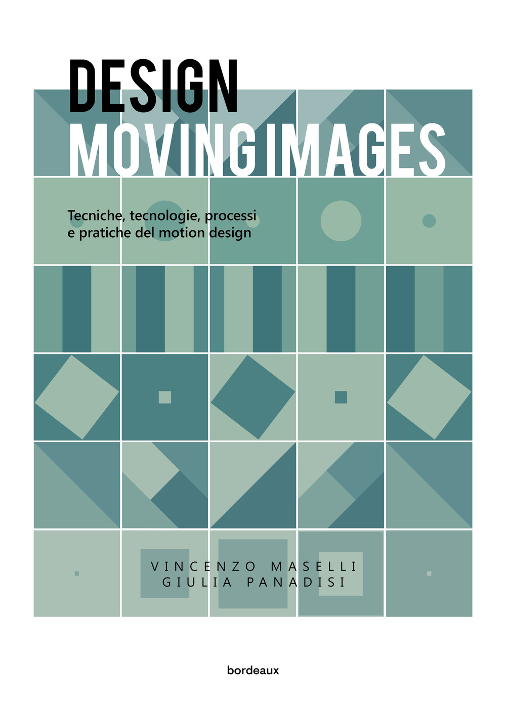 Design moving images. Tecniche, tecnologie, processi e pratiche nel motion design