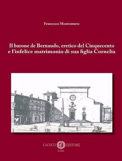 Il barone de Bernaudo, eretico del Cinquecento e l'infelice matrimonio di sua figlia Cornelia