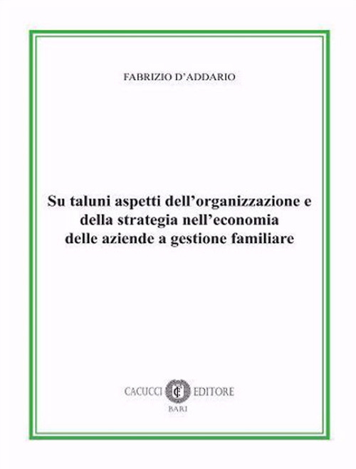 Su taluni aspetti dell'organizzazione e della strategia nell'economia delle aziende a gestione familiare. Nuova ediz.