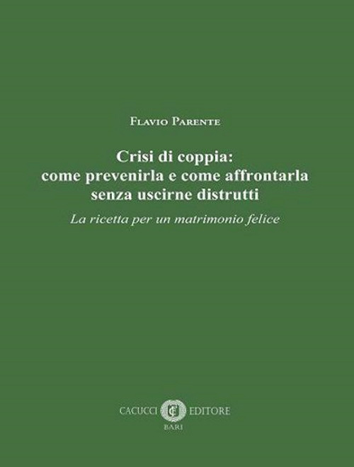 Crisi di coppia: come prevenirla e come affrontarla senza uscirne distrutti. La ricetta per un matrimonio felice