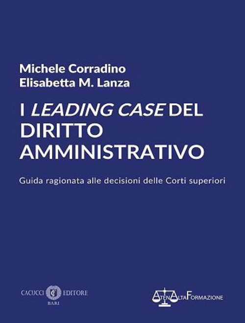 I leading case del diritto amministrativo. Guida ragionata alle decisioni delle Corti superiori. Nuova ediz.