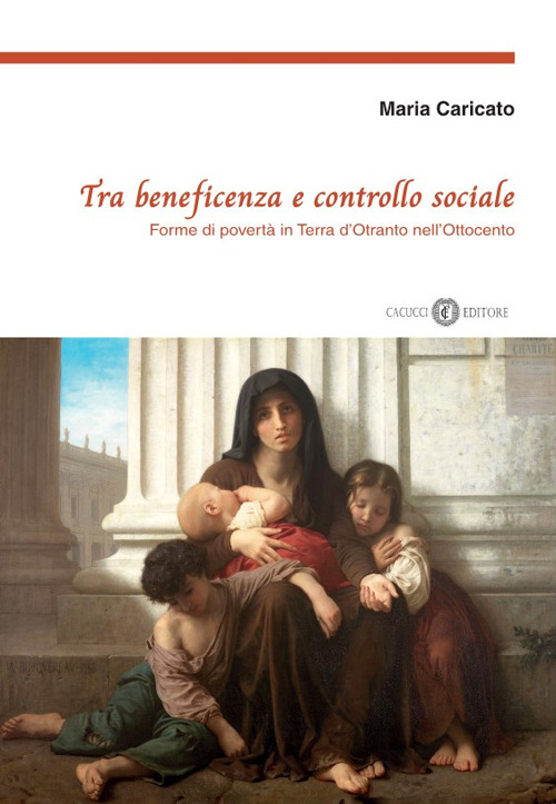 Tra beneficenza e controllo sociale. Forme di povertà in Terra d'Otranto nell'Ottocento. Nuova ediz.