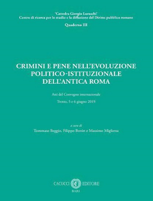 Crimini e pene nell'evoluzione politico-istituzionale dell'antica Roma. Atti del Convegno internazionale - Trento, 5 e 6 giugno 2019