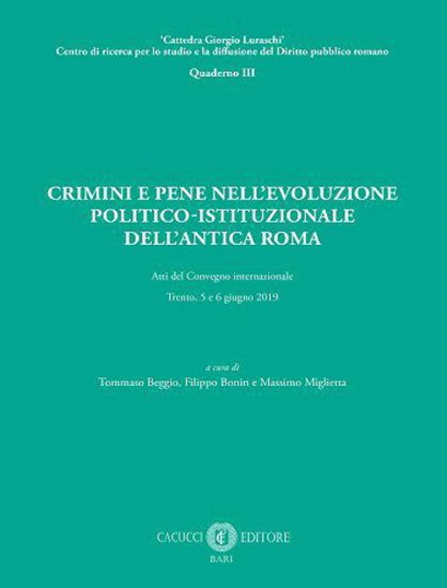 Crimini e pene nell'evoluzione politico-istituzionale dell'antica Roma. Atti del Convegno internazionale - Trento, 5 e 6 giugno 2019