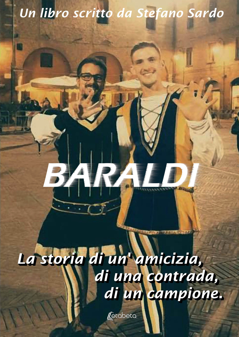 Baraldi. La storia di un'amicizia, di una contrada, di un campione