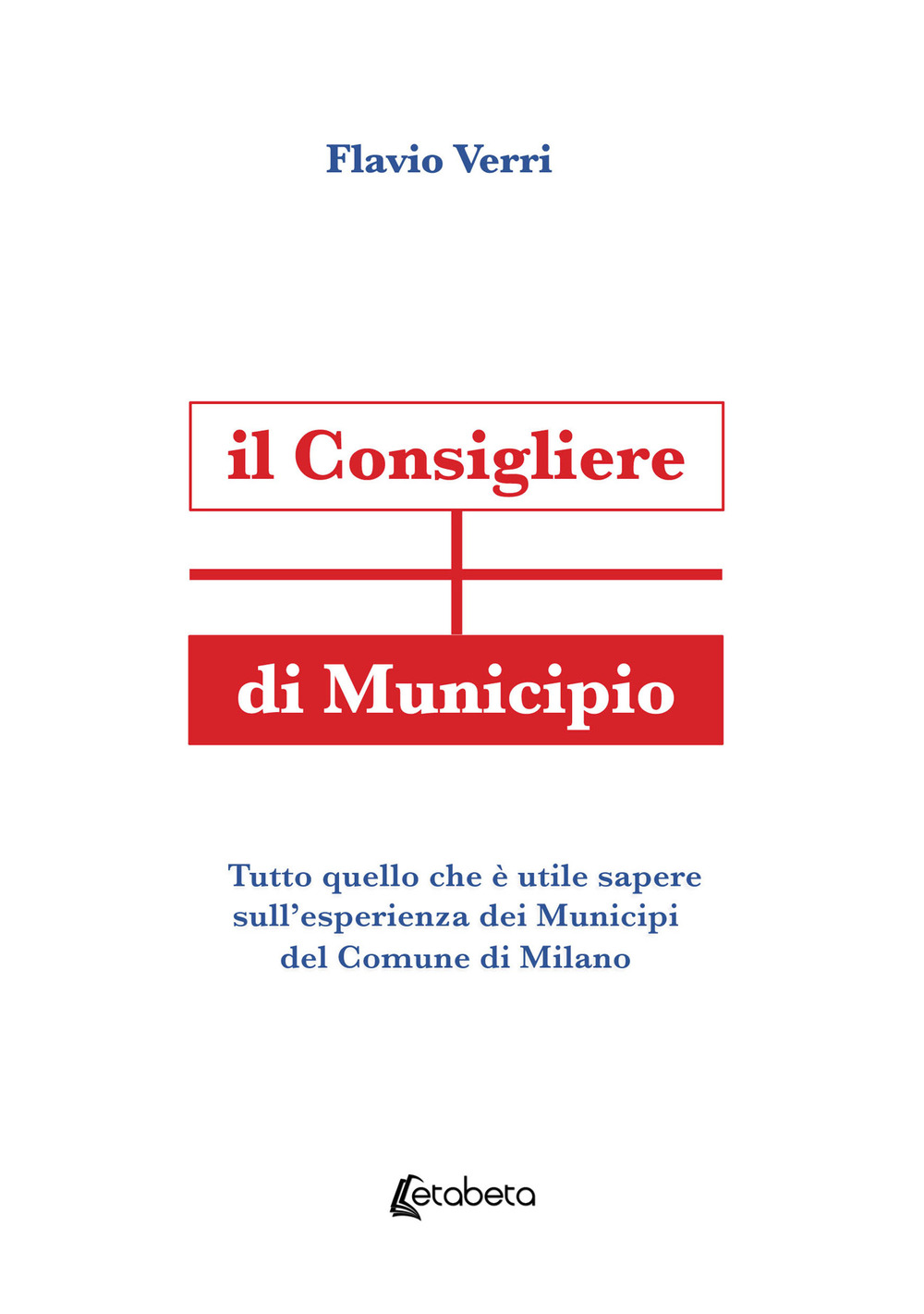 Il Consigliere di Municipio. Tutto quello che è utile sapere sull'esperienza dei Municipi del Comune di Milano