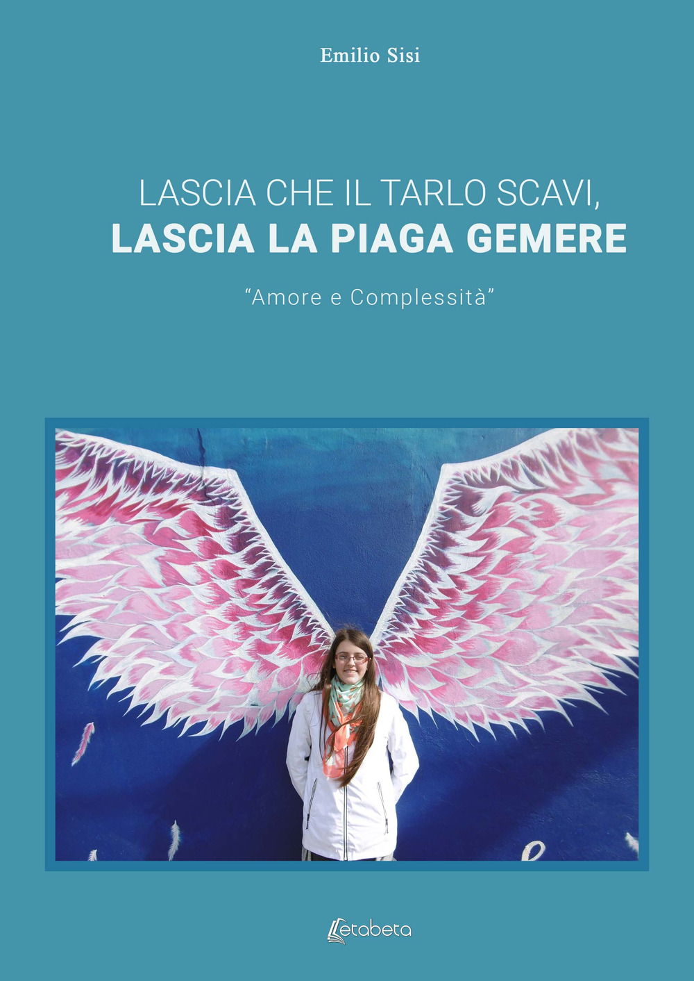 Lascia che il tarlo scavi, lascia la piaga gemere. «Amore e complessità»