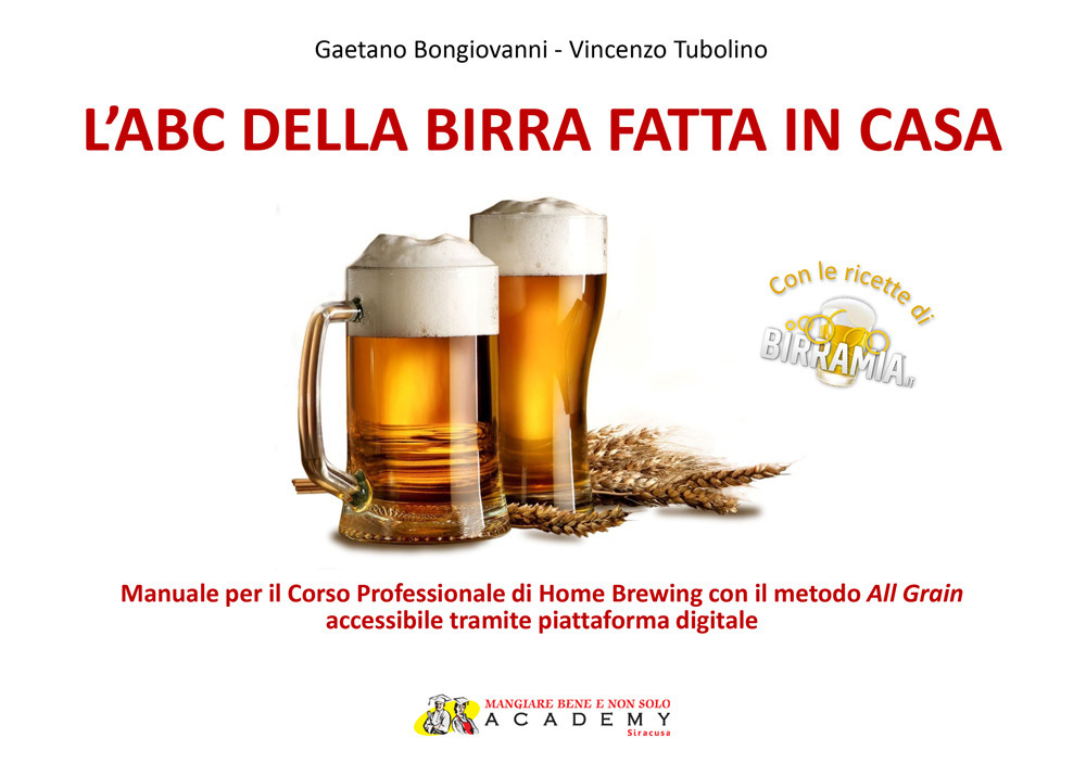 L'abc della birra fatta in casa. Manuale per il corso professionale di Home Brewing con il metodo All Grain