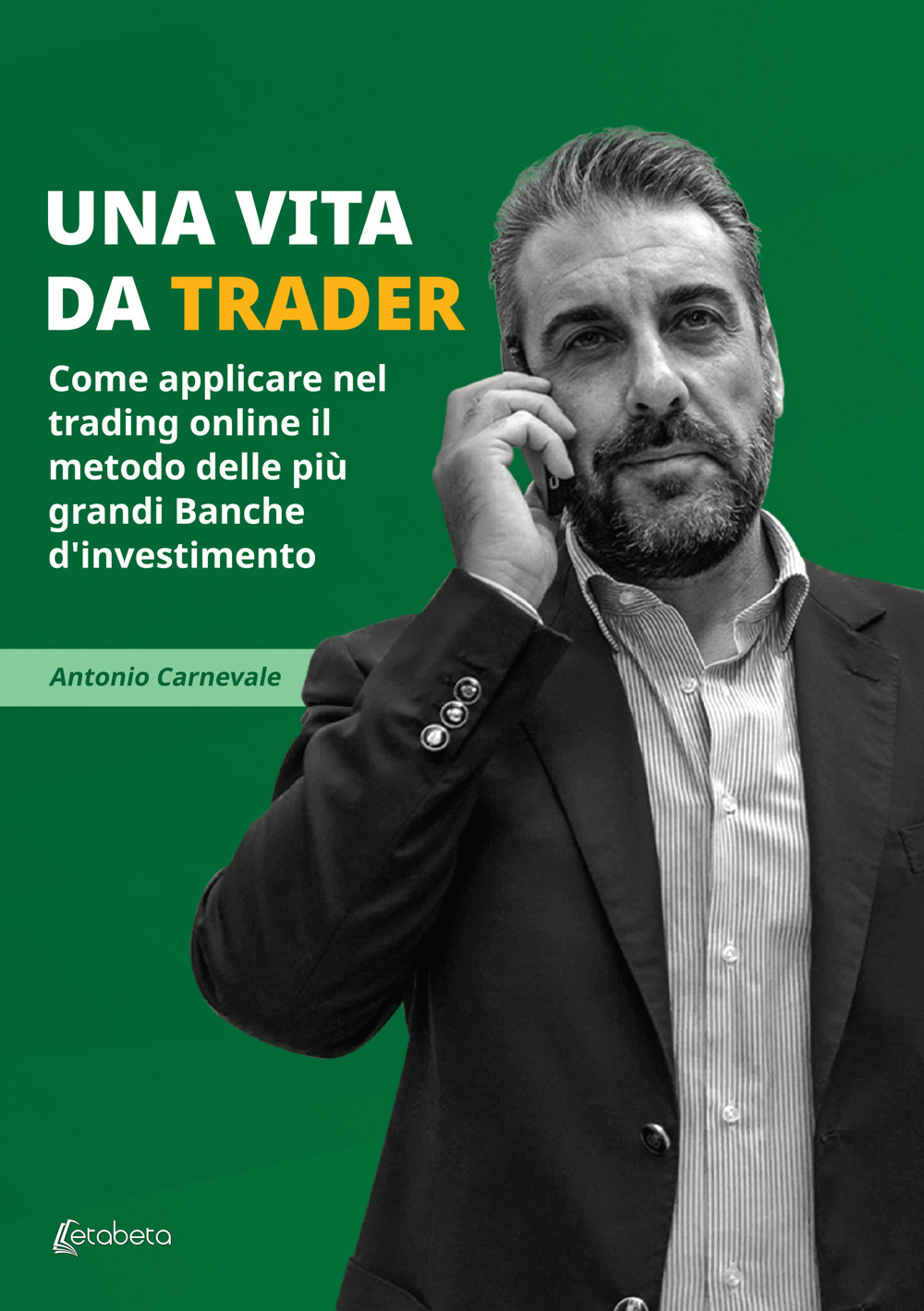 Una vita da trader. Come applicare nel trading online il metodo delle più grandi banche d'investimento