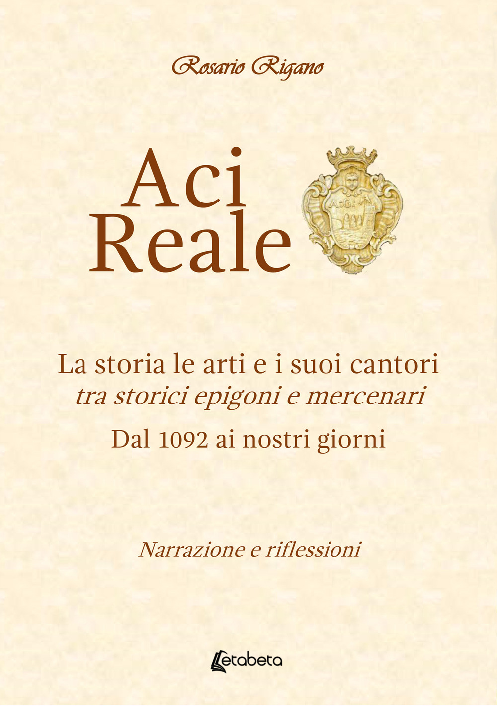 Acireale. La storia le arti e i suoi cantori. Tra storici epigoni e mercenari. Dal 1092 ai giorni nostri