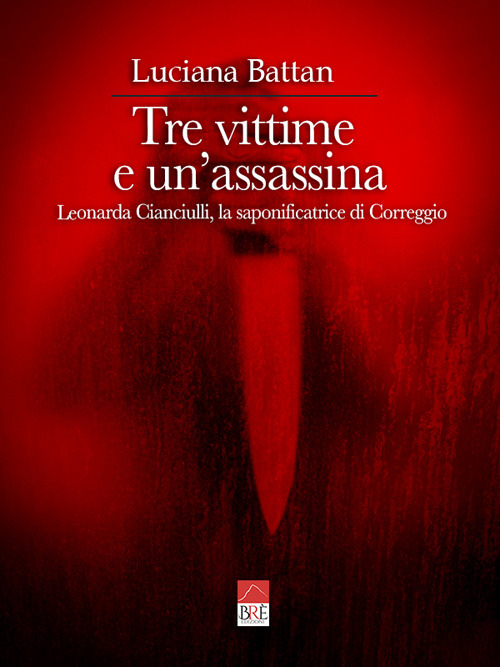 Tre vittime e un'assassina. Leonarda Cianciulli, la saponificatrice di Correggio